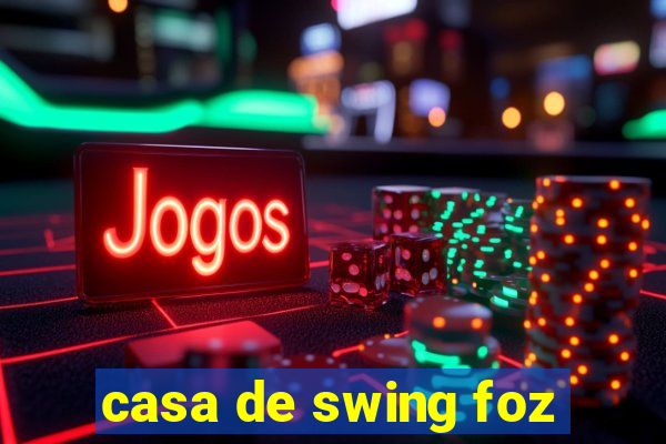 casa de swing foz